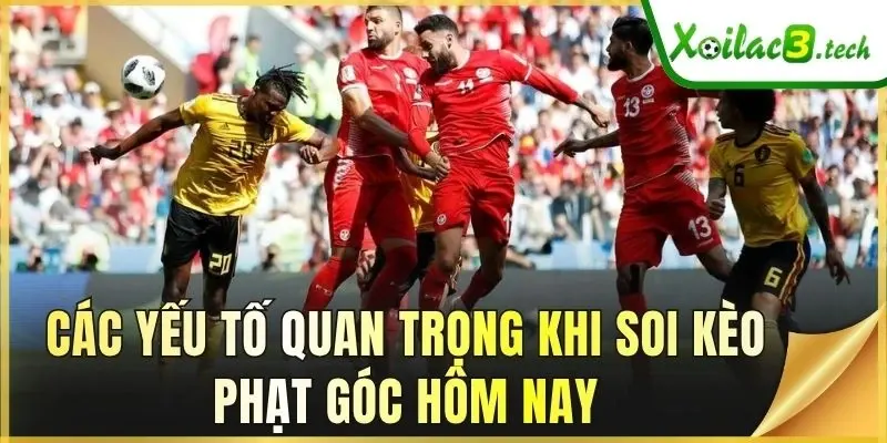 Các yếu tố quan trọng khi soi kèo phạt góc hôm nay