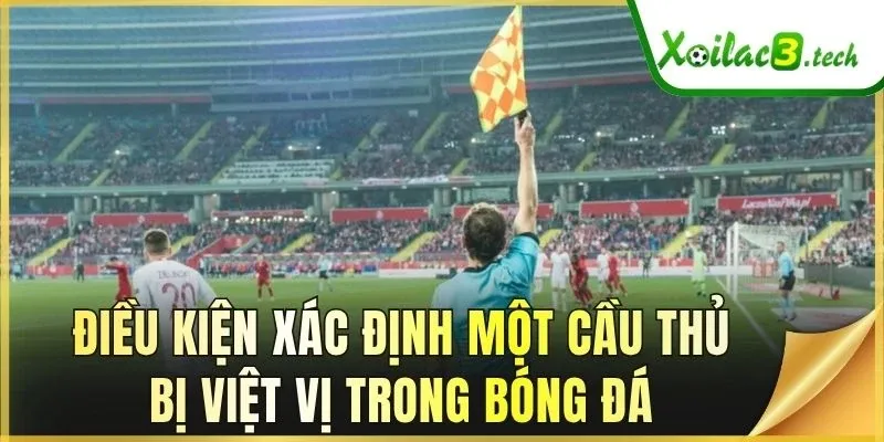 Điều kiện xác định một cầu thủ bị việt vị trong bóng đá