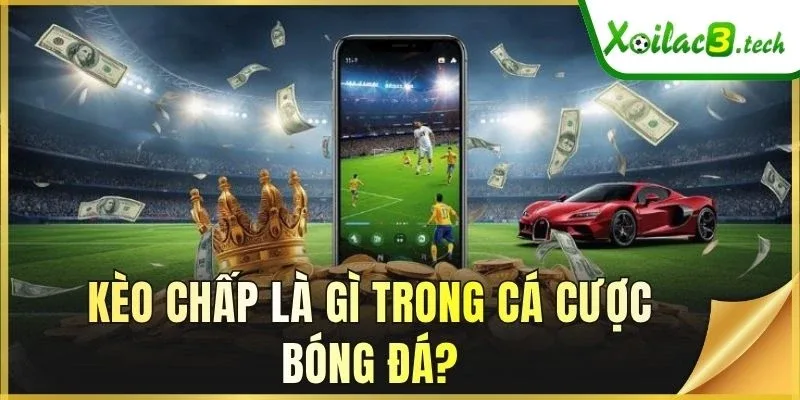 Kèo chấp là gì trong cá cược bóng đá?