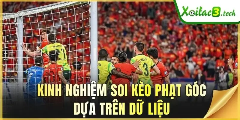Kinh nghiệm soi kèo phạt góc dựa trên dữ liệu